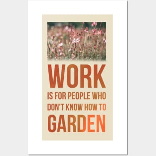 Work is for people who don&#39;t know how to garden Posters and Art